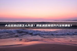 大众浴池经营怎么升级？顾客满意度提升方法有哪些？ | ae插件合集