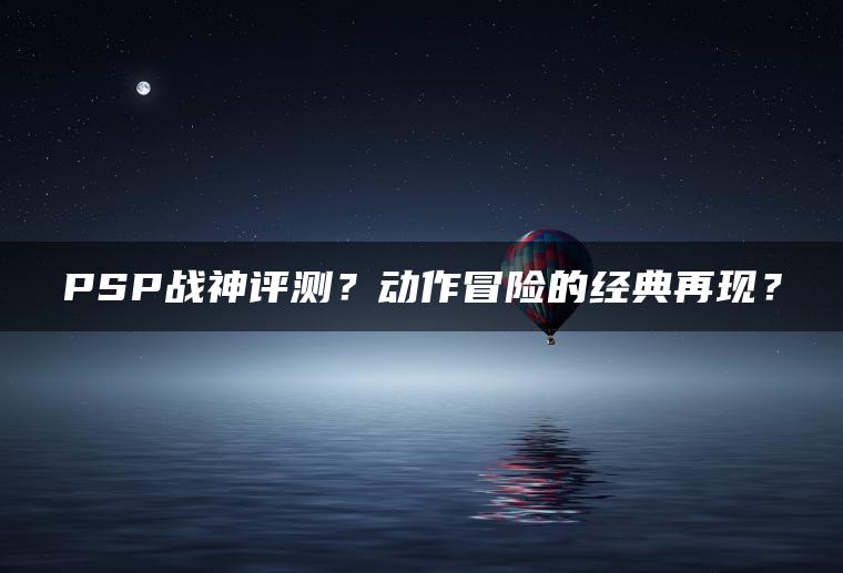 PSP战神评测？动作冒险的经典再现？ | ae插件合集