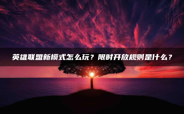 英雄联盟新模式怎么玩？限时开放规则是什么？ | ae插件合集
