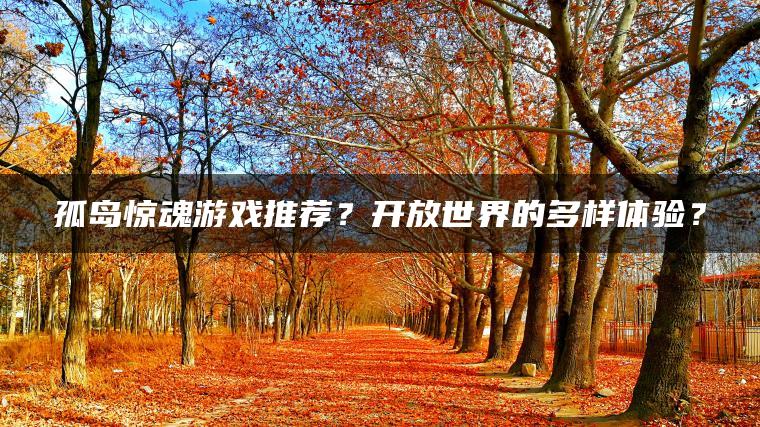 孤岛惊魂游戏推荐？开放世界的多样体验？