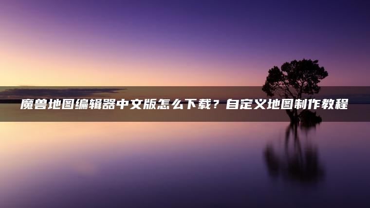 魔兽地图编辑器中文版怎么下载？自定义地图制作教程 | ae插件合集