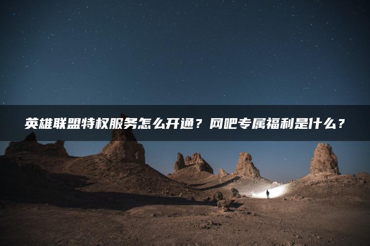 英雄联盟特权服务怎么开通？网吧专属福利是什么？ | ae插件合集