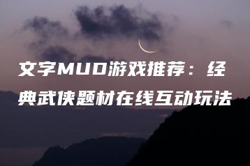 文字MUD游戏推荐：经典武侠题材在线互动玩法 | ae插件合集