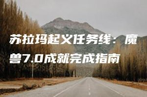 苏拉玛起义任务线：魔兽7.0成就完成指南 | ae插件合集
