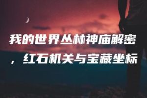 我的世界丛林神庙解密，红石机关与宝藏坐标 | ae插件合集