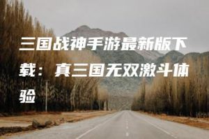 三国战神手游最新版下载：真三国无双激斗体验 | ae插件合集