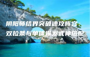 阴阳师结界突破速攻阵容：双拉条与单体爆发式神搭配 | ae插件合集