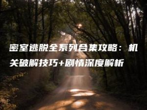 密室逃脱全系列合集攻略：机关破解技巧+剧情深度解析 | ae插件合集