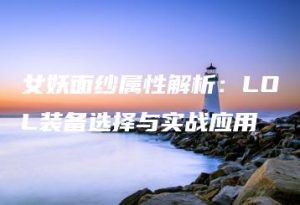 女妖面纱属性解析：LOL装备选择与实战应用 | ae插件合集