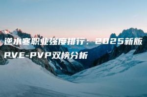 逆水寒职业强度排行：2025新版PVE-PVP双榜分析 | ae插件合集