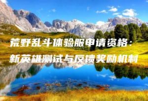 荒野乱斗体验服申请资格：新英雄测试与反馈奖励机制 | ae插件合集