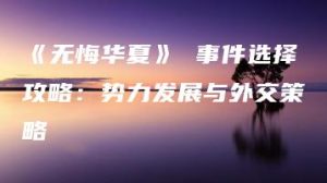 《无悔华夏》 事件选择攻略：势力发展与外交策略 | ae插件合集