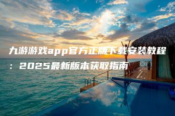 九游游戏app官方正版下载安装教程：2025最新版本获取指南 | ae插件合集