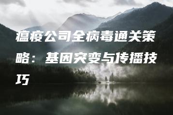 瘟疫公司全病毒通关策略：基因突变与传播技巧 | ae插件合集