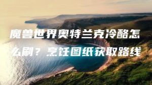 魔兽世界奥特兰克冷酪怎么刷？烹饪图纸获取路线 | ae插件合集