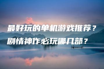 最好玩的单机游戏推荐？剧情神作必玩哪几部？ | ae插件合集