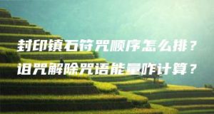 封印镇石符咒顺序怎么排？诅咒解除咒语能量咋计算？ | ae插件合集