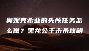奥妮克希亚的头颅任务怎么做？黑龙公主击杀攻略 | ae插件合集