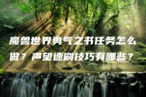 魔兽世界勇气之书任务怎么做？声望速刷技巧有哪些？ | ae插件合集