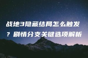 战地3隐藏结局怎么触发？剧情分支关键选项解析 | ae插件合集