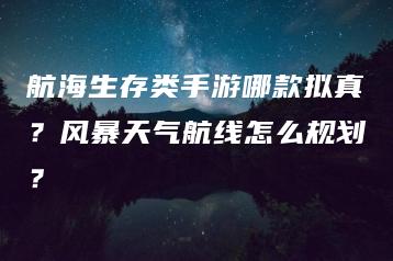 航海生存类手游哪款拟真？风暴天气航线怎么规划？ | ae插件合集