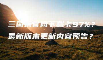 三国杀官网下载卡97%？最新版本更新内容预告？ | ae插件合集