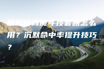 阴阳师阎魔斗技套路怎么用？沉默命中率提升技巧？ | ae插件合集