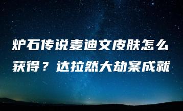 炉石传说麦迪文皮肤怎么获得？达拉然大劫案成就 | ae插件合集