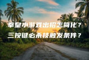 拳皇小游戏出招怎简化？三按键必杀技触发条件？ | ae插件合集