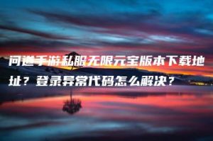 问道手游私服无限元宝版本下载地址？登录异常代码怎么解决？ | ae插件合集