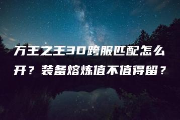 万王之王3D跨服匹配怎么开？装备熔炼值不值得留？ | ae插件合集