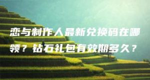 恋与制作人最新兑换码在哪领？钻石礼包有效期多久？ | ae插件合集