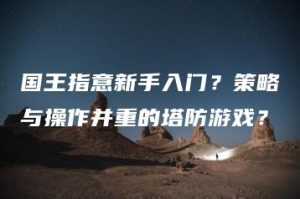 国王指意新手入门？策略与操作并重的塔防游戏？ | ae插件合集