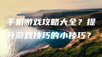 手机游戏攻略大全？提升游戏技巧的小技巧？ | ae插件合集