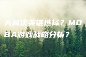 天翼决英雄选择？MOBA游戏战略分析？ | ae插件合集