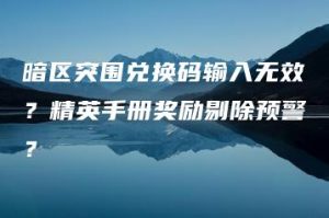 暗区突围兑换码输入无效？精英手册奖励剔除预警？ | ae插件合集