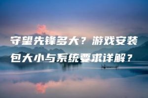 守望先锋多大？游戏安装包大小与系统要求详解？ | ae插件合集