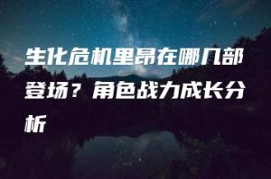 生化危机里昂在哪几部登场？角色战力成长分析 | ae插件合集