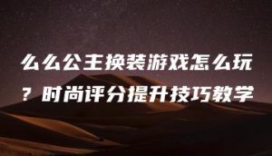 么么公主换装游戏怎么玩？时尚评分提升技巧教学 | ae插件合集