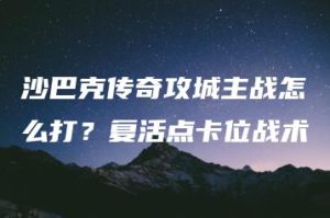 沙巴克传奇攻城主战怎么打？复活点卡位战术 | ae插件合集