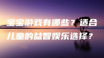 宝宝游戏有哪些？适合儿童的益智娱乐选择？ | ae插件合集