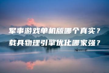军事游戏单机版哪个真实？载具物理引擎优化哪家强？ | ae插件合集