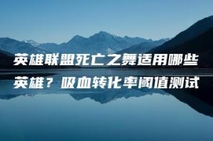 英雄联盟死亡之舞适用哪些英雄？吸血转化率阈值测试 | ae插件合集