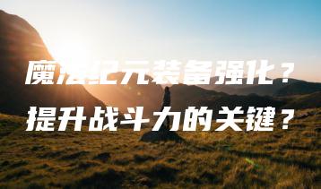 魔法纪元装备强化？提升战斗力的关键？ | ae插件合集