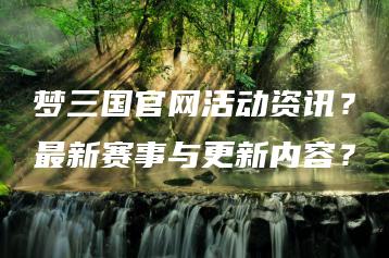 梦三国官网活动资讯？最新赛事与更新内容？ | ae插件合集