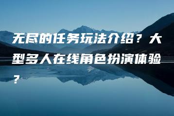 无尽的任务玩法介绍？大型多人在线角色扮演体验？ | ae插件合集