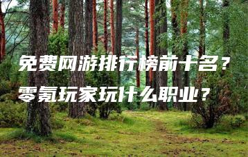 免费网游排行榜前十名？零氪玩家玩什么职业？ | ae插件合集