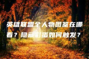 英雄联盟全人物图鉴在哪看？隐藏彩蛋如何触发？ | ae插件合集